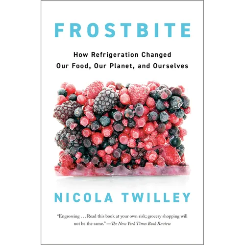 Frostbite: How Refrigeration Changed Our Food, Our Planet, and Ourselves - Paperback