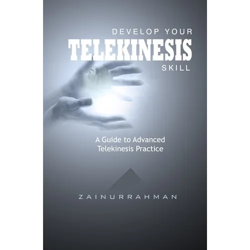 Develop Your Telekinesis Skill: A Guide to Advanced Telekinesis Practice - Paperback