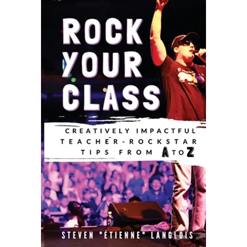 Rock Your Class: Creatively Impactful Teacher-Rockstar Tips from A to Z - Paperback