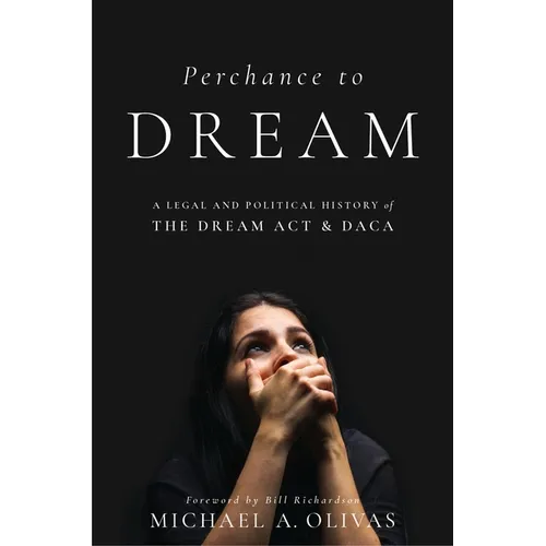 Perchance to Dream: A Legal and Political History of the Dream ACT and Daca - Paperback