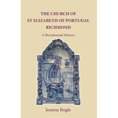 The Church of St Elizabeth Of Portugal Richmond. A Bicentennial History - Paperback