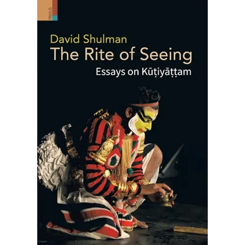 The Rite of Seeing: Essays on Kūṭiyāṭṭam - Hardcover