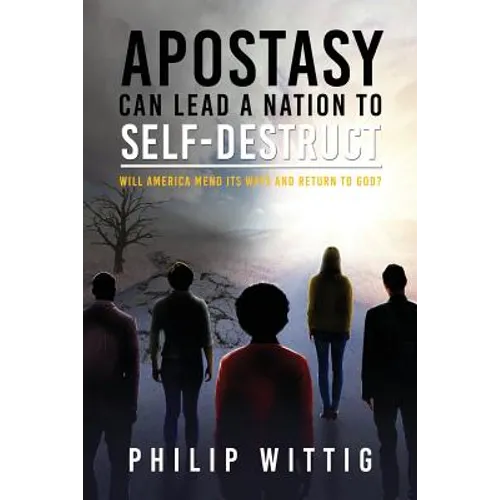 Apostasy Can Lead a Nation to Self-Destruct: Will America Mend Its Ways and Return to God? - Paperback
