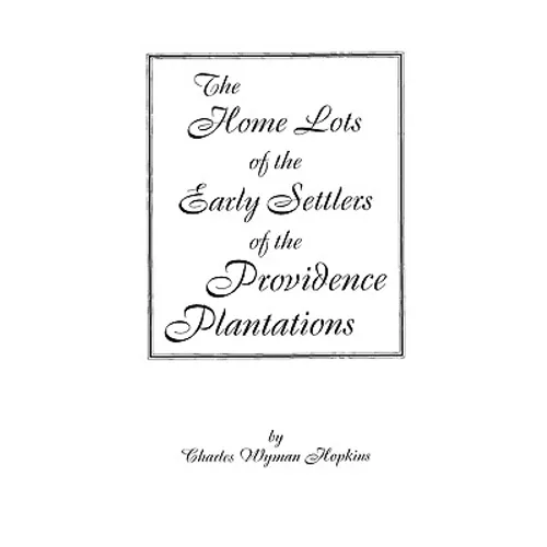 Home Lots of the Early Settlers of the Providence Plantations - Paperback