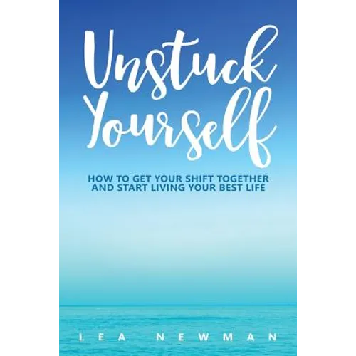 Unstuck Yourself: How to Get Your Shift Together and Start Living Your Best Life - Paperback