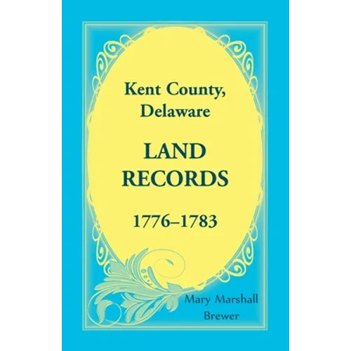 Kent County, Delaware Land Records, 1776-1783 - Paperback