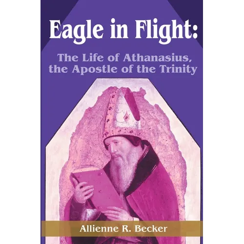 Eagle in Flight: The Life of Athanasius, the Apostle of the Trinity - Paperback