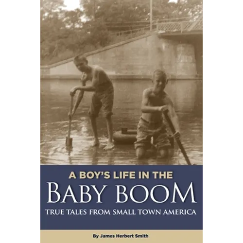 A Boy's Life in the Baby Boom: True Tales From Small Town America - Paperback