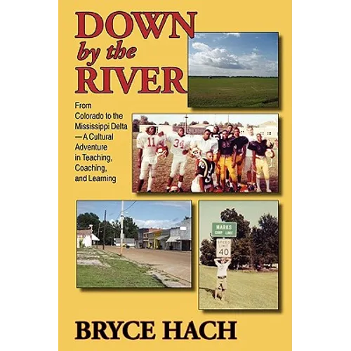 Down By The River: From Colorado to the Mississippi Delta, A Cultural Adventure in Teaching, Coaching, and Learning - Paperback