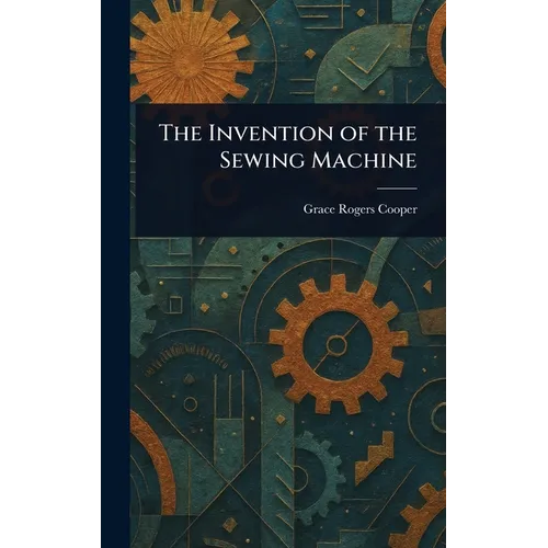 The Invention of the Sewing Machine - Hardcover