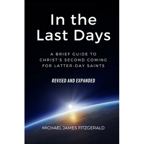 In the Last Days: A Brief Guide to Christ's Second Coming for Latter-day Saints - Revised and Expanded - Paperback