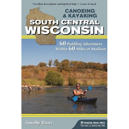 Canoeing & Kayaking South Central Wisconsin: 60 Paddling Adventures Within 60 Miles of Madison - Paperback