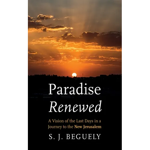 Paradise Renewed: A Vision of the Last Days in a Journey to the New Jerusalem - Hardcover