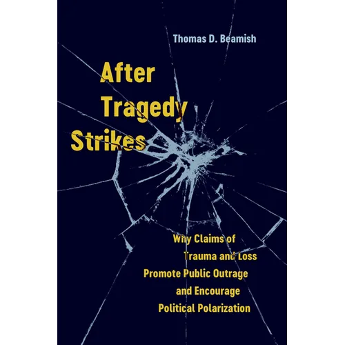 After Tragedy Strikes: Why Claims of Trauma and Loss Promote Public Outrage and Encourage Political Polarization - Paperback