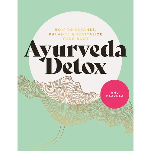 Ayurveda Detox: How to Cleanse, Balance and Revitalize Your Body - Paperback
