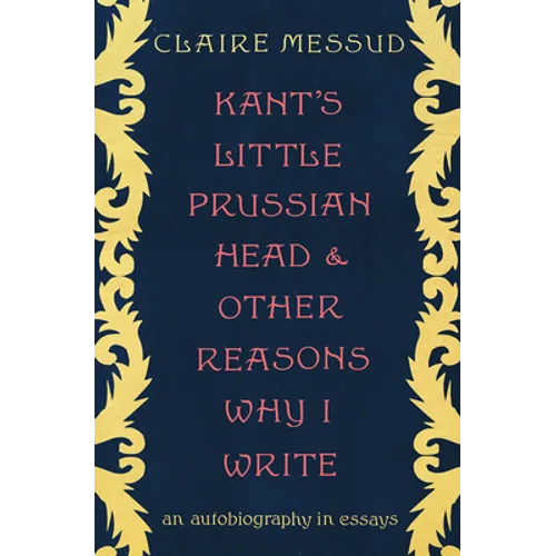 Kant's Little Prussian Head and Other Reasons Why I Write: An Autobiography in Essays - Hardcover