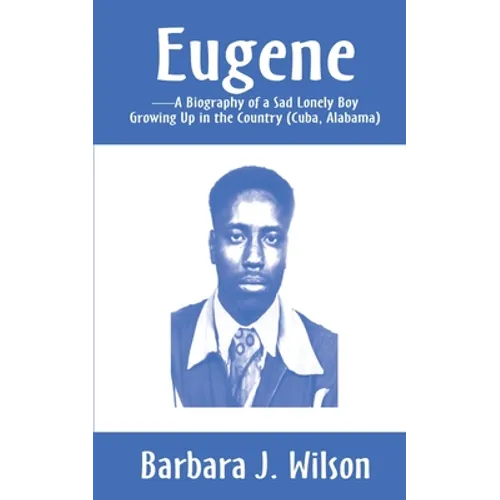 Eugene: A Biography of a Sad Lonely Boy Growing Up in the Country (Cuba, Alabama) - Paperback