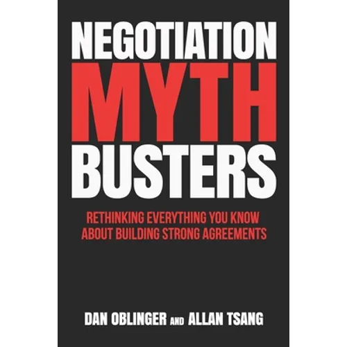 Negotiation Mythbusters: Rethinking Everything You Know About Building Strong Agreements - Paperback