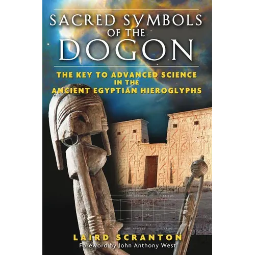 Sacred Symbols of the Dogon: The Key to Advanced Science in the Ancient Egyptian Hieroglyphs - Paperback