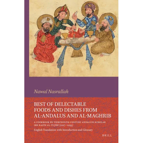 Best of Delectable Foods and Dishes from Al-Andalus and Al-Maghrib: A Cookbook by Thirteenth-Century Andalusi Scholar Ibn Razīn Al-Tujīb - Paperback