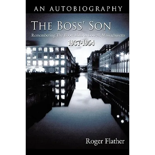 The Boss' Son: Remembering the Boott Mills in Lowell, Massachusetts 1937-1954 - Paperback