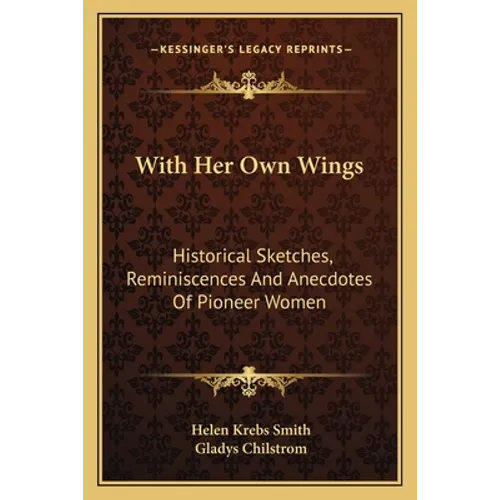 With Her Own Wings: Historical Sketches, Reminiscences And Anecdotes Of Pioneer Women - Paperback