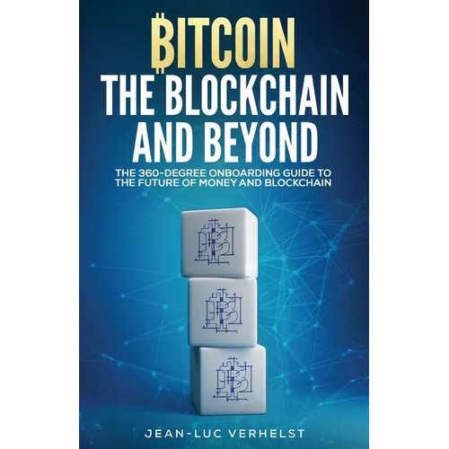 Bitcoin, the Blockchain and Beyond: A 360-Degree onboarding guide to the first cryptocurrency and blockchain - Paperback