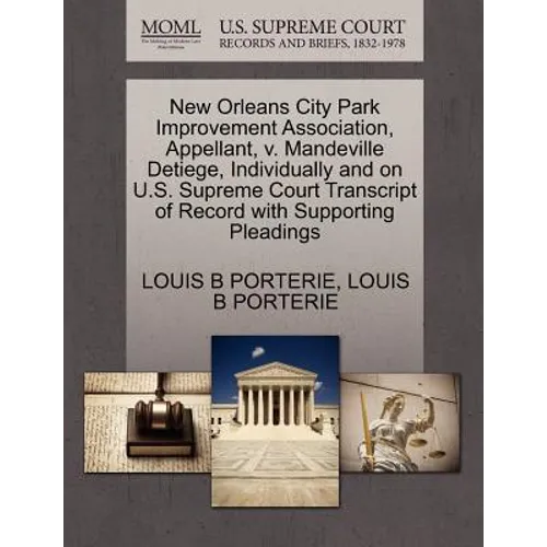 New Orleans City Park Improvement Association, Appellant, V. Mandeville Detiege, Individually and on U.S. Supreme Court Transcript of Record with Supp - Paperback