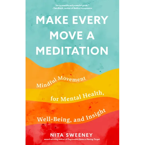 Make Every Move a Meditation: Mindful Movement for Mental Health, Well-Being, and Insight (Benefits of Exercise as Meditation) - Paperback