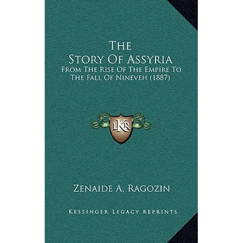 The Story Of Assyria: From The Rise Of The Empire To The Fall Of Nineveh (1887) - Hardcover