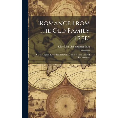 "Romance From the Old Family Tree"; a Genealogical Record and Historical Brief of the Family of Liebendörfer - Hardcover