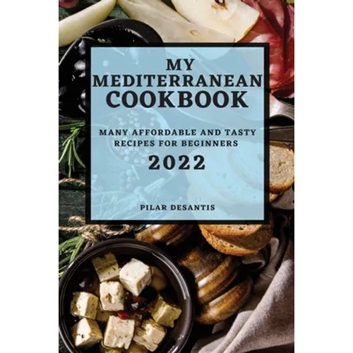 My Mediterranean Cookbook 2022: Many Affordable and Tasty Recipes for Beginners - Paperback