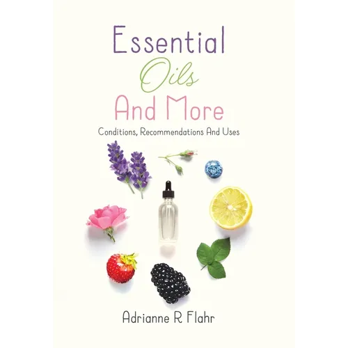 Essential Oils And More: Conditions, Recommendations And Uses - Hardcover