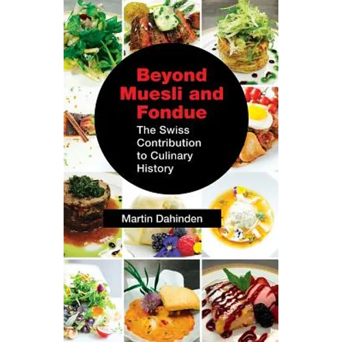 Beyond Muesli and Fondue: The Swiss Contribution to Culinary History - Hardcover