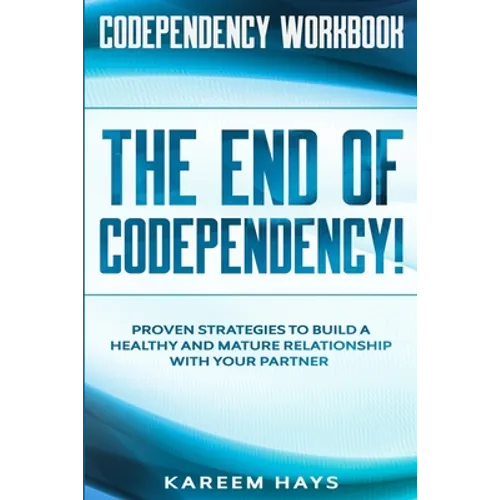 Codependency Workbook: THE END OF CODEPENDENCY! - Proven Strategies To Build A Healthy and Mature Relationship With Your Partner - Paperback