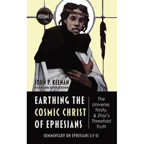 Earthing the Cosmic Christ of Ephesians--The Universe, Trinity, and Zhiyi's Threefold Truth, Volume 3: Commentary on Ephesians 2:1-12 - Paperback