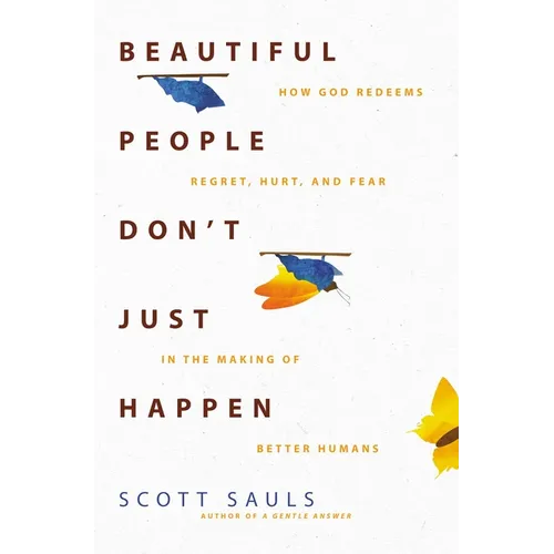 Beautiful People Don't Just Happen: How God Redeems Regret, Hurt, and Fear in the Making of Better Humans - Paperback