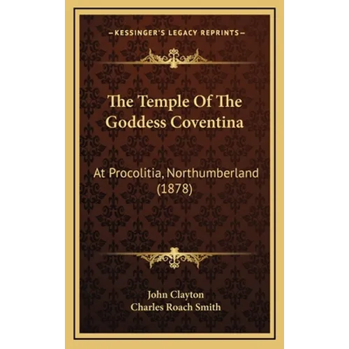 The Temple Of The Goddess Coventina: At Procolitia, Northumberland (1878) - Hardcover