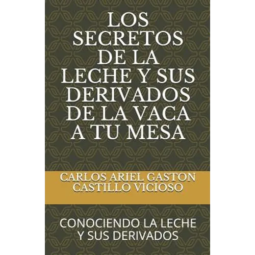 Los Secretos de la Leche Y Sus Derivados de la Vaca a Tu Mesa: Conociendo La Leche Y Sus Derivados - Paperback