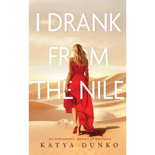 I Drank From The Nile: An Unbreakable Memoir of Resilience - Hardcover