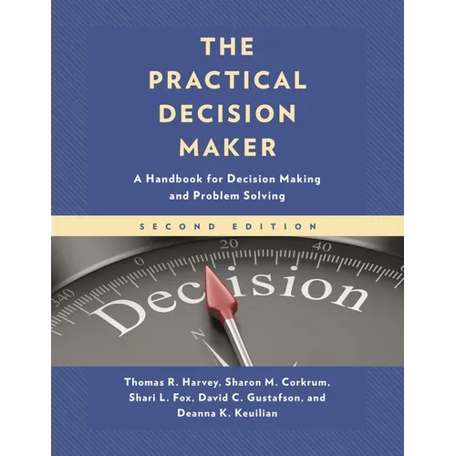 The Practical Decision Maker: A Handbook for Decision Making and Problem Solving in Organizations - Paperback