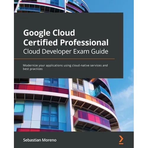 Google Cloud Certified Professional Cloud Developer Exam Guide: Modernize your applications using cloud-native services and best practices - Paperback