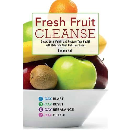 Fresh Fruit Cleanse: Detox, Lose Weight and Restore Your Health with Nature's Most Delicious Foods - Paperback