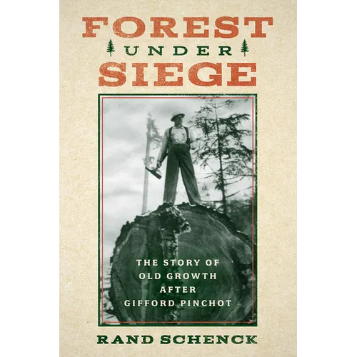 Forest Under Siege: The Story of Old Growth After Gifford Pinchot - Paperback
