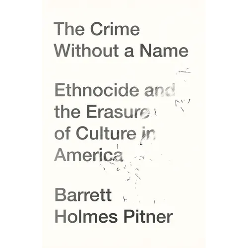 The Crime Without a Name: Ethnocide and the Erasure of Culture in America - Hardcover