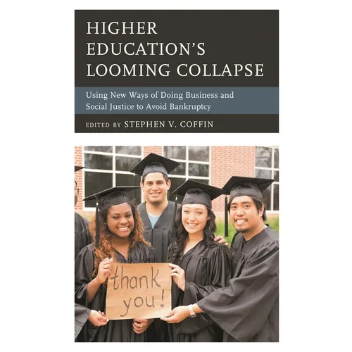 Higher Education's Looming Collapse: Using New Ways of Doing Business and Social Justice to Avoid Bankruptcy - Paperback