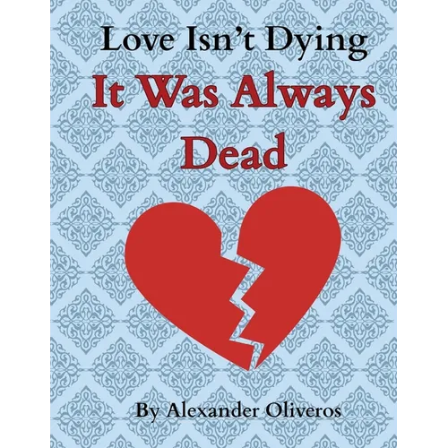 Love Isn't Dying... It Was Always Dead - Paperback