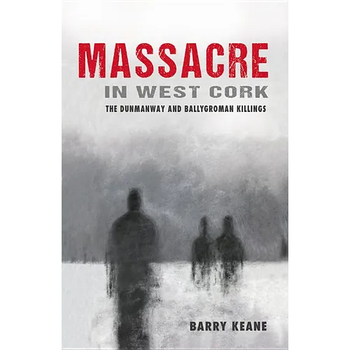 Massacre in West Cork: The Dunmanway and Ballygroman Killings - Paperback