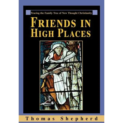 Friends in High Places: Tracing the Family Tree of New Thought Christianity - Hardcover