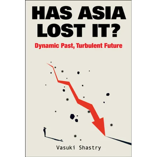 Has Asia Lost It?: Dynamic Past, Turbulent Future: Turbulent Future - Hardcover